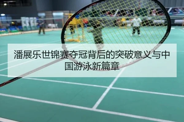 潘展乐世锦赛夺冠背后的突破意义与中国游泳新篇章