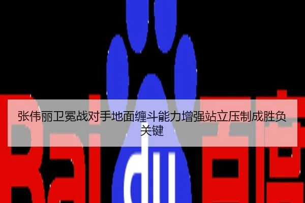 张伟丽卫冕战对手地面缠斗能力增强站立压制成胜负关键