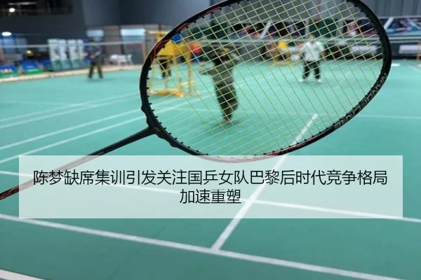 陈梦缺席集训引发关注国乒女队巴黎后时代竞争格局加速重塑